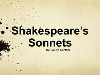 Shakespeare’s
SonnetsBy: Lauren Santoru
 