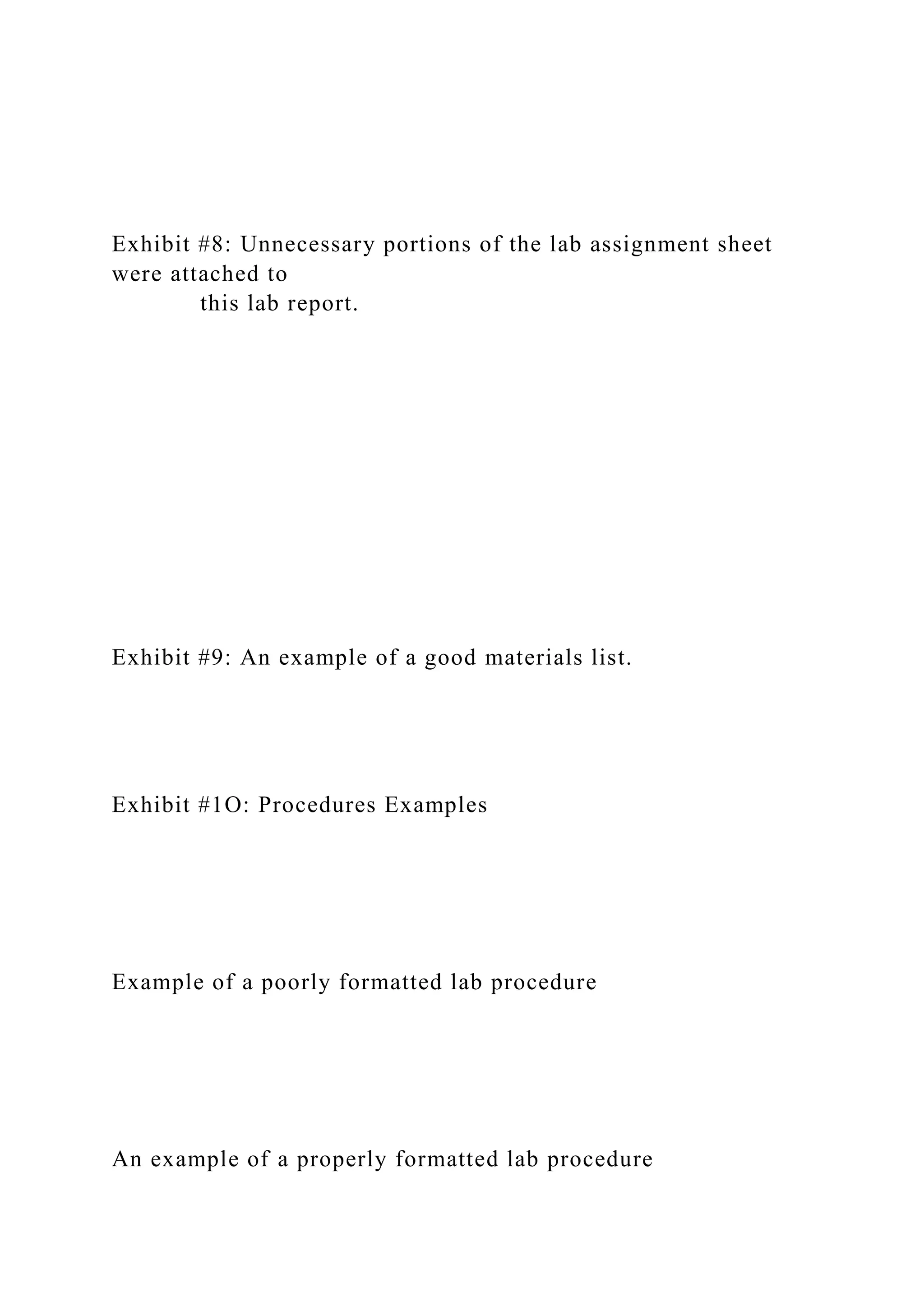 Exhibit #8: Unnecessary portions of the lab assignment sheet
were attached to
this lab report.
Exhibit #9: An example of a good materials list.
Exhibit #1O: Procedures Examples
Example of a poorly formatted lab procedure
An example of a properly formatted lab procedure
 