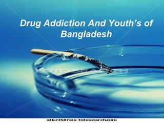 Drug Addiction And Youth’s of Bangladesh | PPT