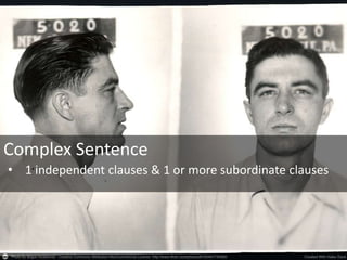 Complex Sentence
• 1 independent clauses & 1 or more subordinate clauses
 