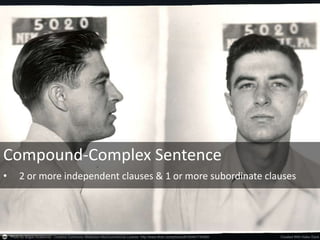 Compound-Complex Sentence
• 2 or more independent clauses & 1 or more subordinate clauses
 