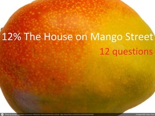 12% The House on Mango Street
12 questions
 
