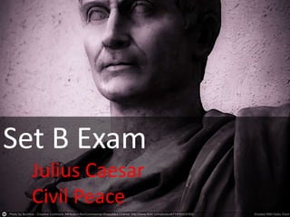 Set B Exam
Julius Caesar
Civil Peace
 