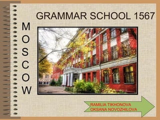 GRAMMAR SCHOOL 1567 RAMILIA TIKHONOVA OKSANA NOVOZHILOVA M O S C O W 