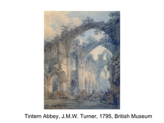 Tintern Abbey, J.M.W. Turner, 1795, British Museum
 