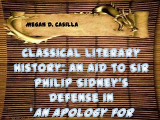 Megan D. Casilla

Classical Literary
History: An Aid to Sir
Philip Sidney's
Defense in
'An Apology for

 
