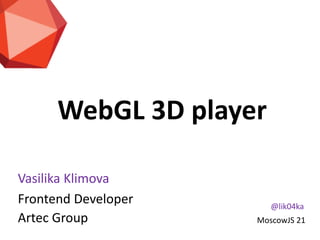 WebGL 3D player
Vasilika Klimova
Frontend Developer
Artec Group
@lik04ka
MoscowJS 21
 