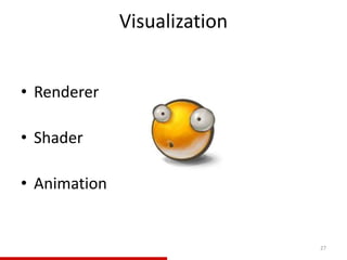 Visualization
• Renderer
• Shader
• Animation
27
 