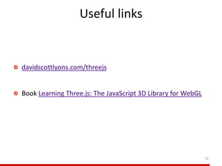 Useful links
davidscottlyons.com/threejs
Book Learning Three.js: The JavaScript 3D Library for WebGL
52
 