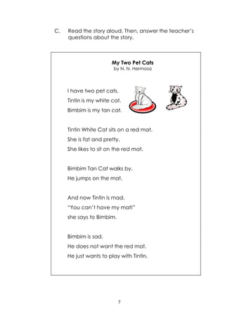 7
C. Read the story aloud. Then, answer the teacher‟s
questions about the story.
My Two Pet Cats
by N. N. Hermosa
I have t...
