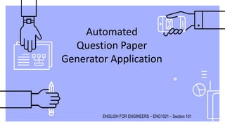Automated
Question Paper
Generator Application
ENGLISH FOR ENGINEERS – ENG1021 – Section 101
 