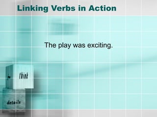 Linking Verbs in Action



      The play was exciting.
 