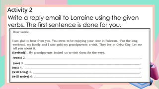 Activity 2
Write a reply email to Lorraine using the given
verbs. The first sentence is done for you.
 