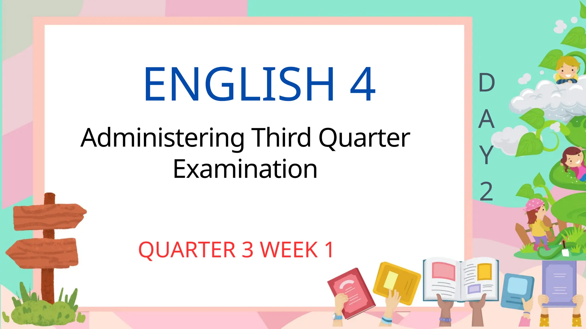 ENGLISH 4
Administering Third Quarter
Examination
QUARTER 3 WEEK 1
D
A
Y
2
 