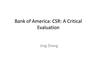 Bank of America: CSR: A Critical
          Evaluation


            Jing Zhang
 