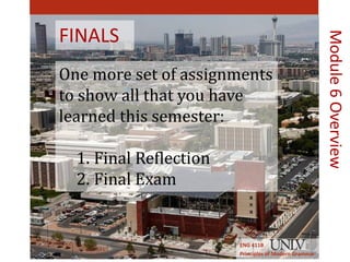 FINALS 
One more set of assignments 
to show all that you have 
learned this semester: 
1. Final Reflection 
2. Final Exam 
ENG 411B 
Principles of Modern Grammar 
Module 6 Overview 
 
