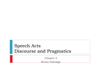 Speech Acts
Discourse and Pragmatics
Chapter 3
Brrian Paltridge
 