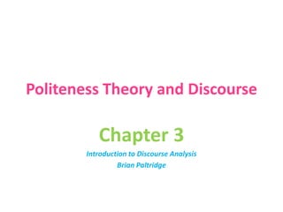Politeness Theory and Discourse
Chapter 3
Introduction to Discourse Analysis
Brian Paltridge
 