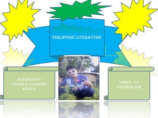 Philippine Literature
Under u.s
colonialism
Scraped by:
CESAR D. LLAGONO
Beed-2
 