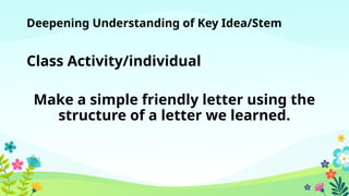 Deepening Understanding of Key Idea/Stem
Class Activity/individual
Make a simple friendly letter using the
structure of a letter we learned.
 