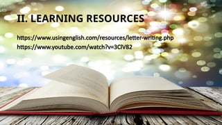 II. LEARNING RESOURCES
https://www.usingenglish.com/resources/letter-writing.php
https://www.youtube.com/watch?v=3ClV82
 
