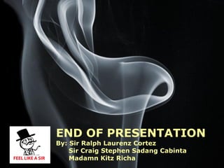 END OF PRESENTATION
By: Sir Ralph Laurenz Cortez
    Sir Craig Stephen Sadang Cabinta
    Madamn Kitz Richa
                                       Page 10
 