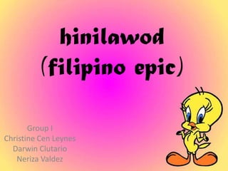 hinilawod
          (filipino epic)

       Group I
Christine Cen Leynes
  Darwin Clutario
   Neriza Valdez
 