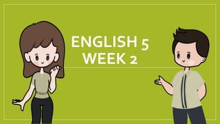 ENGLISH 5
WEEK 2
 