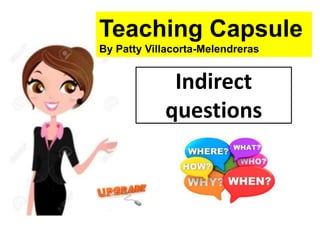 Teaching Capsule
By Patty Villacorta-Melendreras
Indirect
questions
 