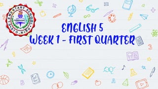 ENGLISH 5
WEEK 1 - FIRST QUARTER
 