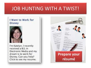 JOB HUNTING WITH A TWIST!
Prepare your
résumé
