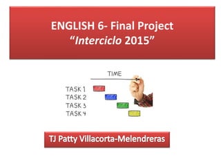 ENGLISH 6- Final Project
“Interciclo 2015”
 