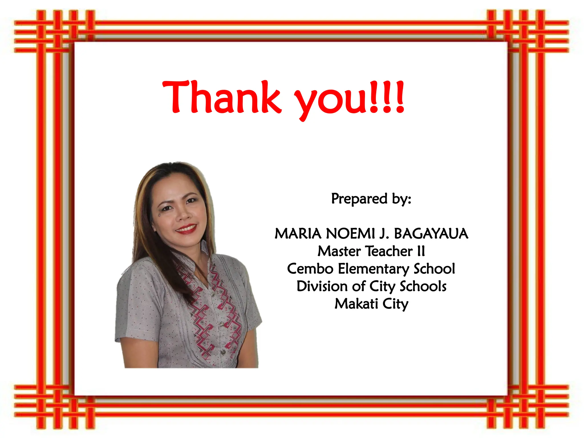 Thank you!!!
Prepared by:
MARIA NOEMI J. BAGAYAUA
Master Teacher II
Cembo Elementary School
Division of City Schools
Makati City