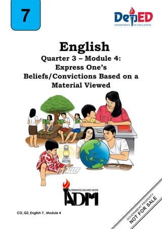 CO_Q3_English 7_ Module 4
English
Quarter 3 – Module 4:
Express One’s
Beliefs/Convictions Based on a
Material Viewed
7
 
