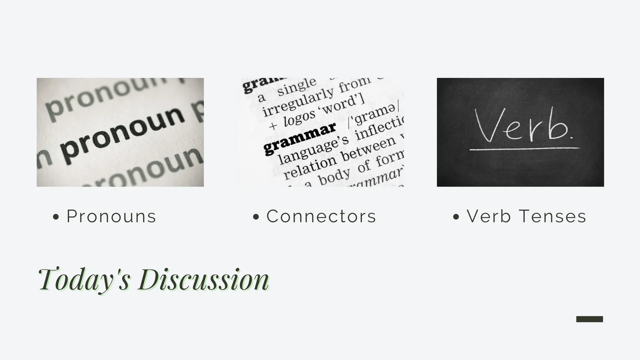 Today's Discussion
Today's Discussion
Pronouns Connectors Verb Tenses
 
