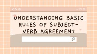 UNDERSTANDING BASIC
RULES OF SUBJECT-
VERB AGREEMENT
 