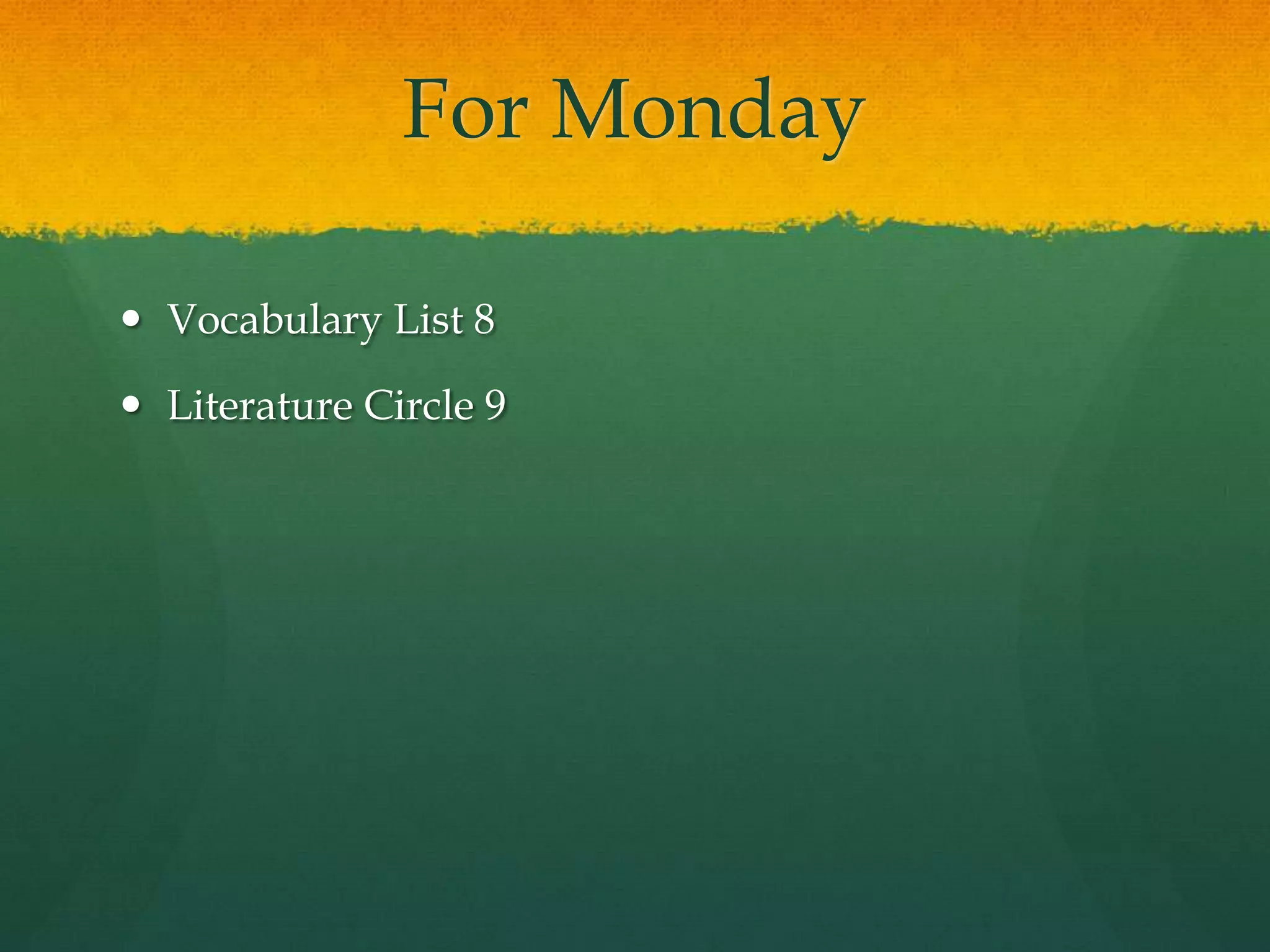 For Monday
 Vocabulary List 8
 Literature Circle 9
 