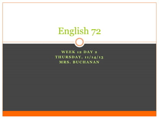 English 72
WEEK 12 DAY 2
THURSDAY, 11/14/13
MRS. BUCHANAN

 
