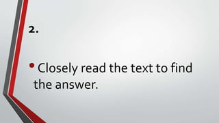 2.
•Closely read the text to find
the answer.
 