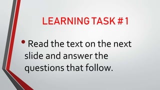 LEARNING TASK # 1
•Read the text on the next
slide and answer the
questions that follow.
 