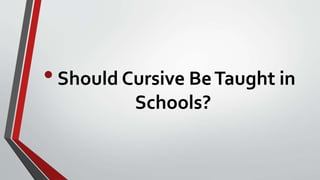 •Should Cursive BeTaught in
Schools?
 