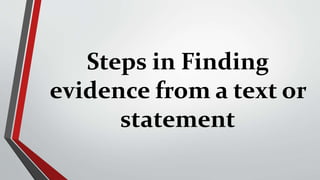 Steps in Finding
evidence from a text or
statement
 