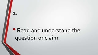 1.
•Read and understand the
question or claim.
 