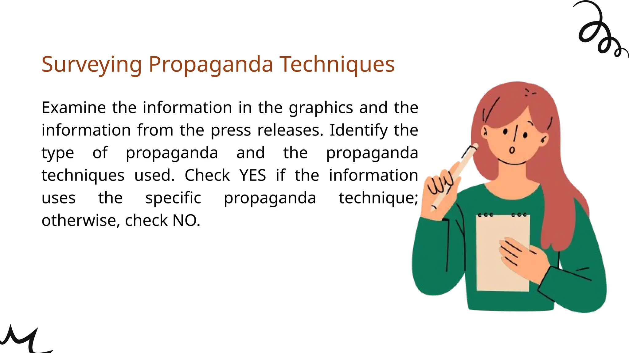Examine the information in the graphics and the
information from the press releases. Identify the
type of propaganda and the propaganda
techniques used. Check YES if the information
uses the specific propaganda technique;
otherwise, check NO.
Surveying Propaganda Techniques
 