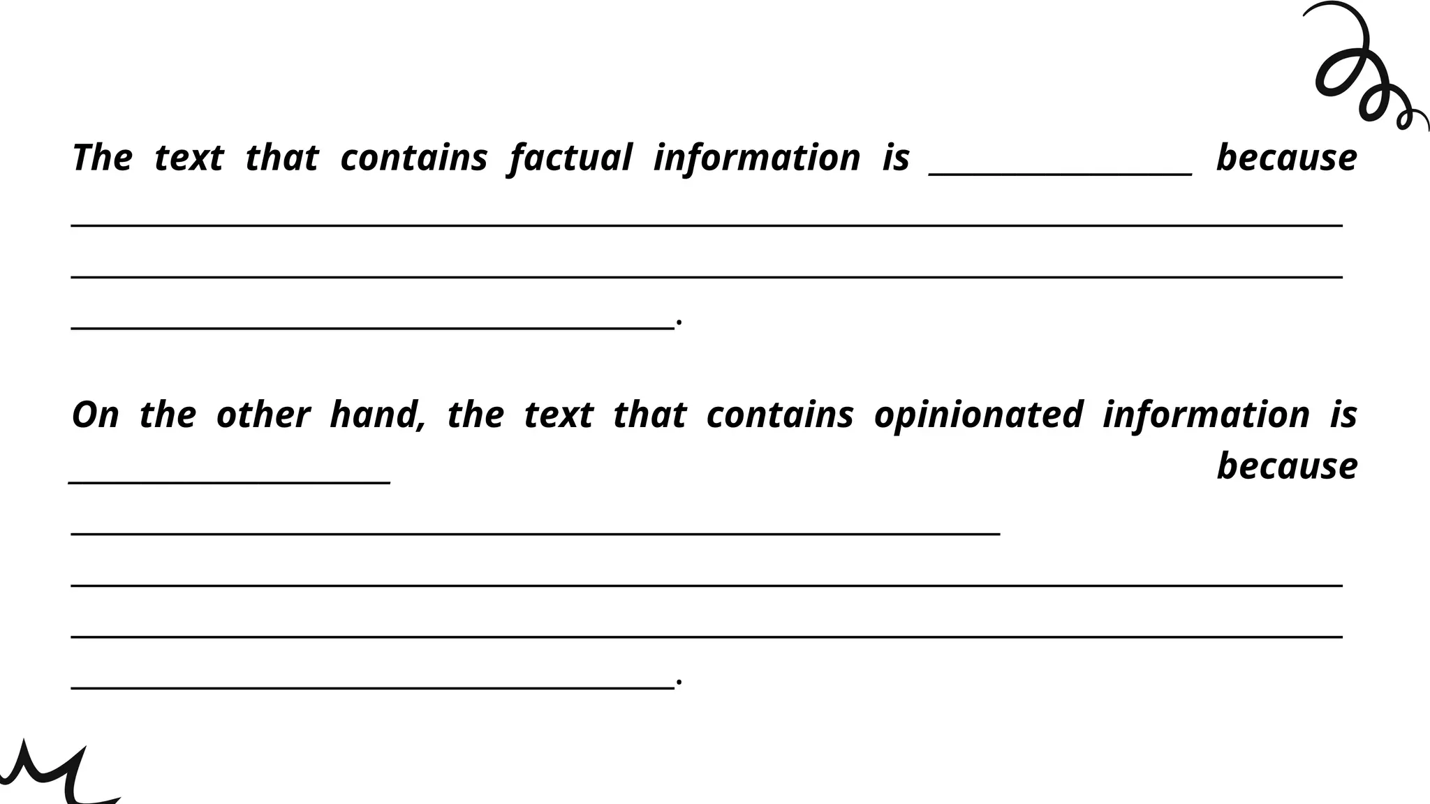 The text that contains factual information is __________________ because
______________________________________________________________________________
______________________________________________________________________________
_____________________________________.
On the other hand, the text that contains opinionated information is
______________________ because
_________________________________________________________
______________________________________________________________________________
______________________________________________________________________________
_____________________________________.
 