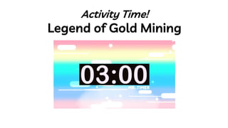 Activity Time!
Legend of Gold Mining
 