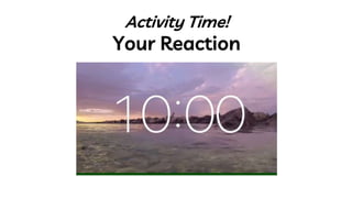 Activity Time!
Your Reaction
 