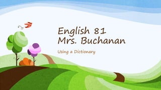 English 81
Mrs. Buchanan
Using a Dictionary

 
