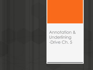 Annotation &
Underlining
-Drive Ch. 5
 