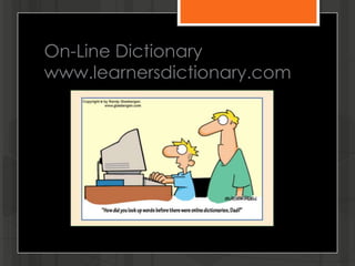 On-Line Dictionary
www.learnersdictionary.com
 